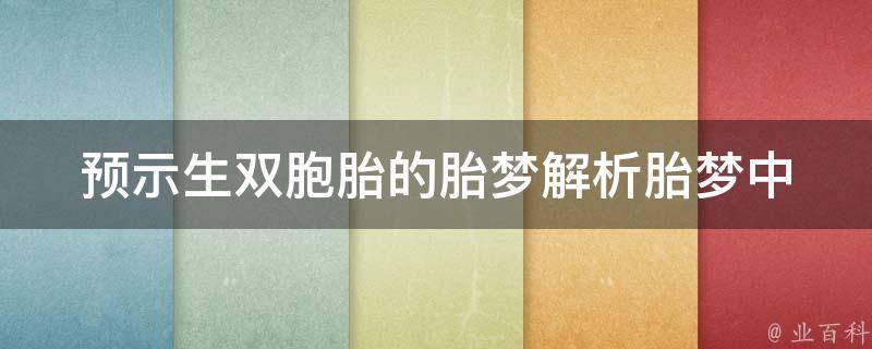 预示生双胞胎的胎梦_解析胎梦中双胞胎的含义和预示方法