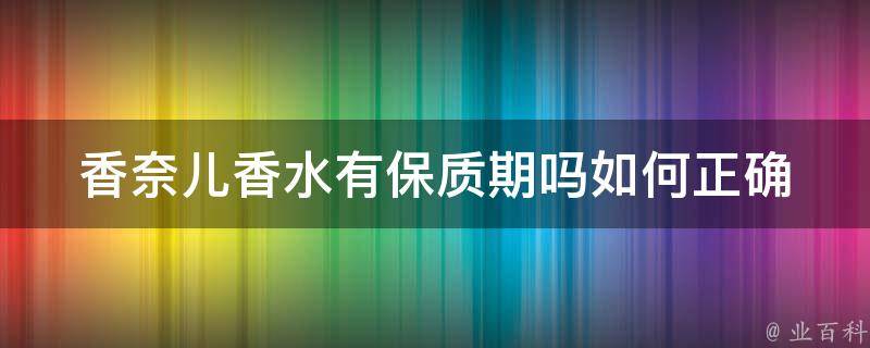 香奈儿香水有保质期吗_如何正确保存香水，让其更持久