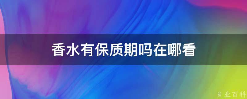 香水有保质期吗在哪看