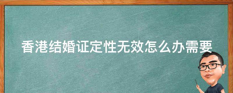 香港结婚证定性无效怎么办(需要重新办理结婚证吗？)