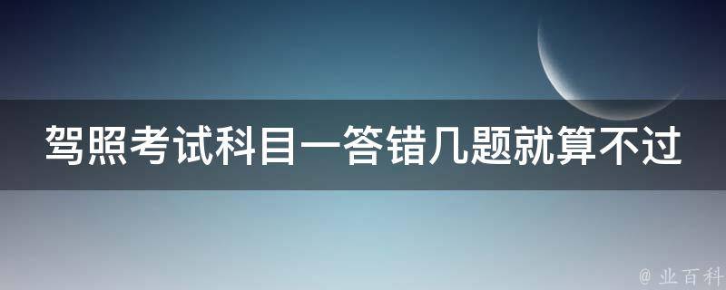 驾照考试科目一答错几题就算不过 