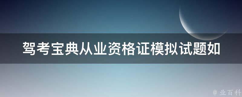 驾考宝典从业资格证模拟试题(如何提高你的通过率)