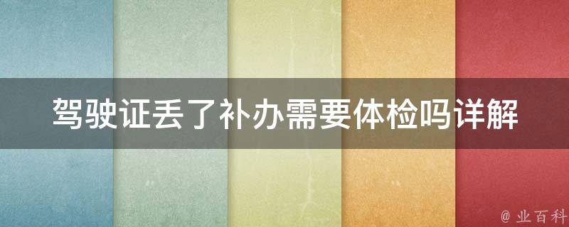 ***丢了补办需要体检吗_详解补办流程和注意事项