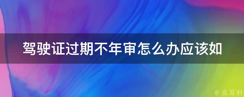 ***过期不年审怎么办(应该如何处理)