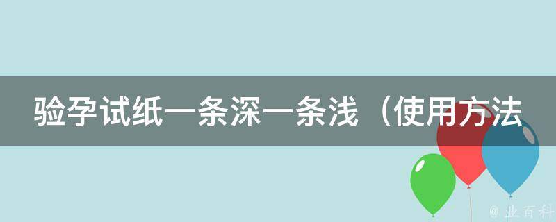 验孕试纸一条深一条浅（使用方法、准确率、常见误判原因全解析）