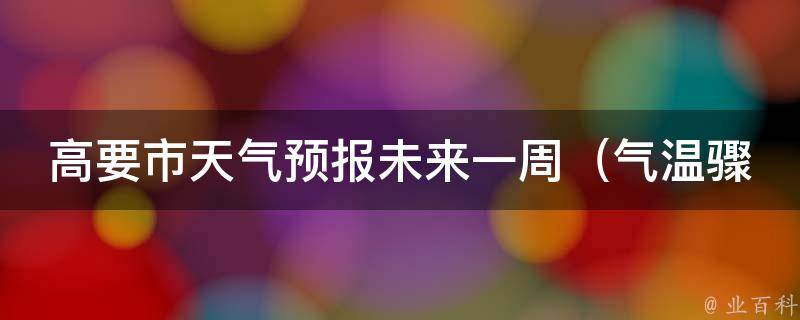 高要市天气预报未来一周_气温骤降，如何防寒保暖？