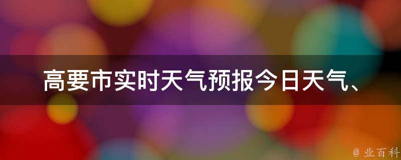 高要市实时天气预报(今日天气、未来一周气温变化、空气质量等)