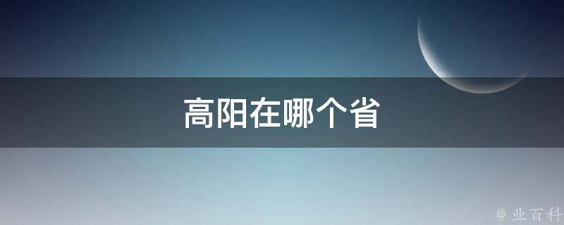 高阳在哪个省 