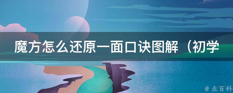 魔方怎么还原一面口诀图解_初学者必备：详解魔方还原技巧及步骤