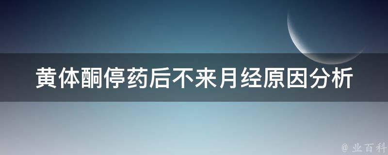 黄体酮停药后不来月经_原因分析及调理方法