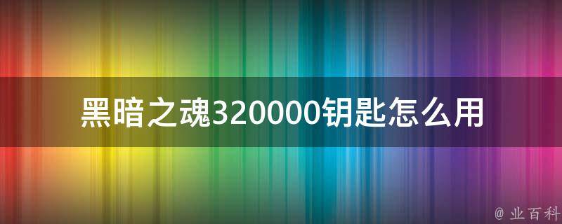 黑暗之魂320000钥匙怎么用 