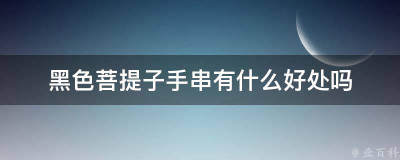 黑色菩提子手串有什么好处吗