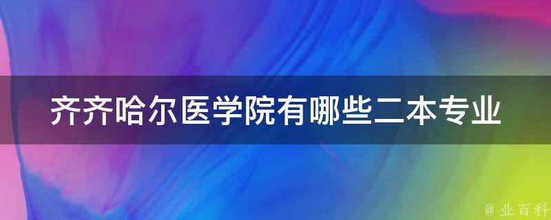 齐齐哈尔医学院有哪些二本专业 