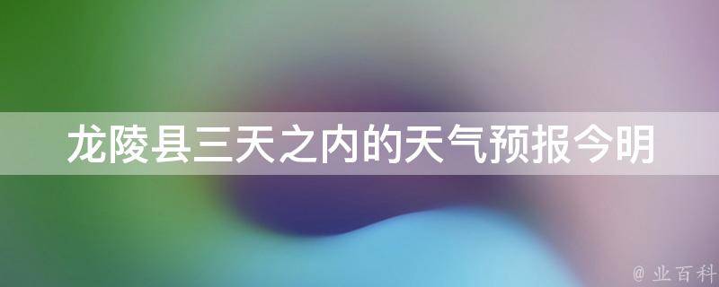 龙陵县三天之内的天气预报_今明后三天天气变幻无常，出门前必看！。