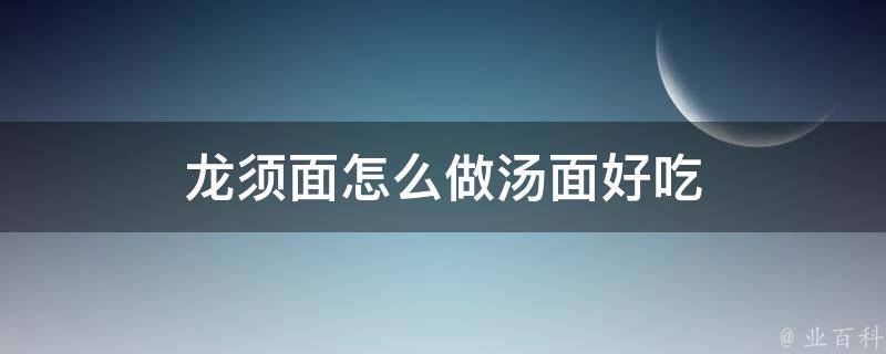 龙须面怎么做汤面好吃 