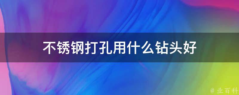 不鏽鋼打孔用什麼鑽頭好