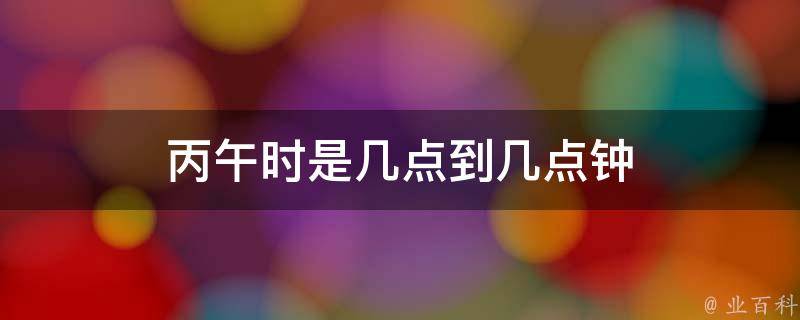 一說丙午時是三月的中午十一點到下午一點,一說是十一點三十六分.