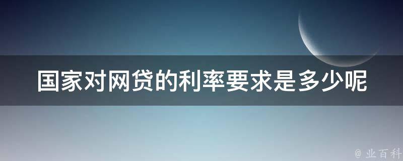 国家对网贷的利率要求是多少呢