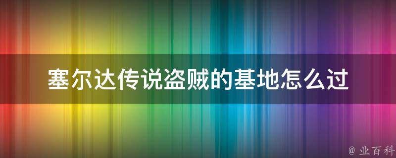 塞爾達傳說盜賊的基地怎麼過 - 業百科