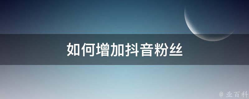 如何增加抖音粉丝