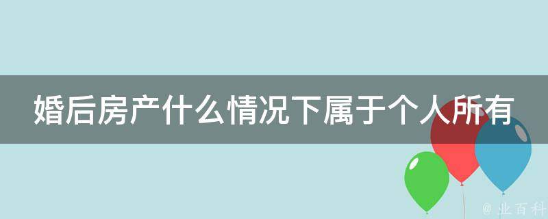 婚后房产什么情况下属于个人所有