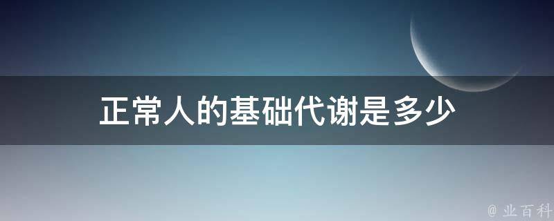 一般女性每天的基礎代謝量約為1200卡路里,男性約為1600卡路里.