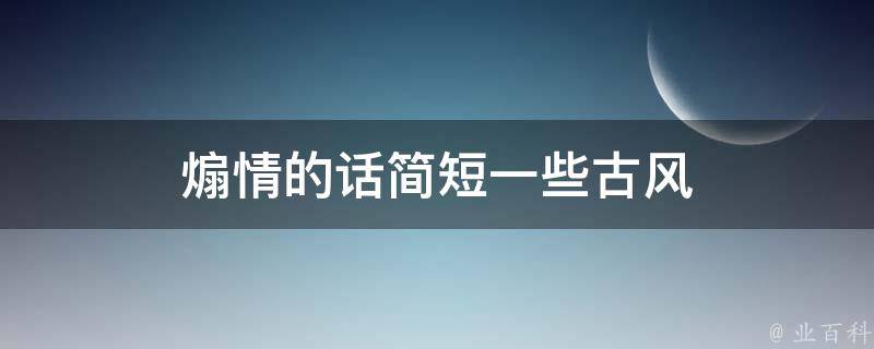 煽情的話簡短一些古風