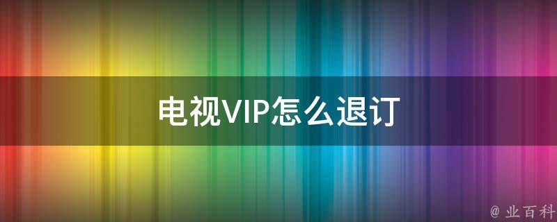 电视VIP怎么退订