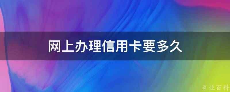 网上办理信用卡要多久