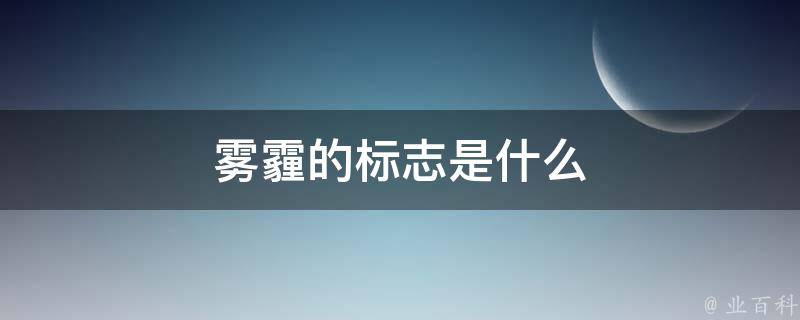 霧霾的標誌是什麼 - 業百科