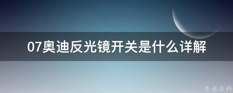 07奥迪反光镜开关是什么_详解奥迪a4l反光镜常见问题及解决方法