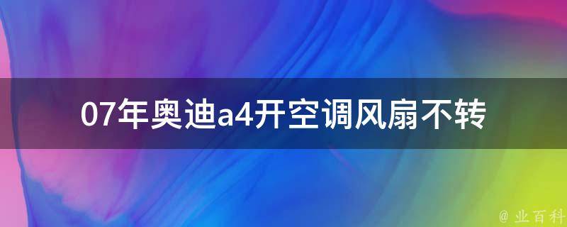 07年奥迪a4开空调风扇不转(原因分析及解决方法)