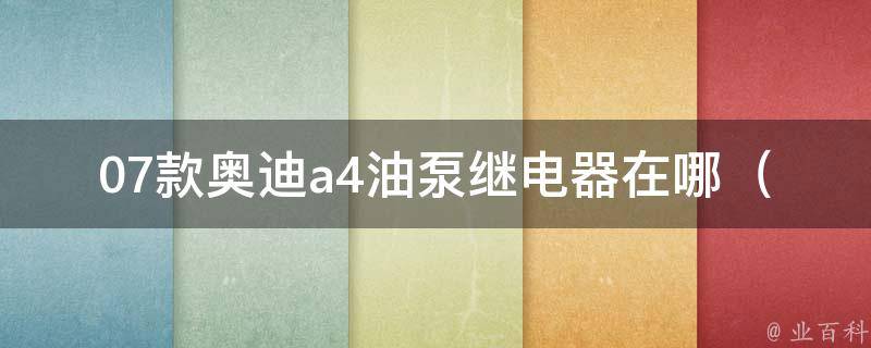 07款奥迪a4油泵继电器在哪（详解奥迪a4油路系统及常见故障排查方法）