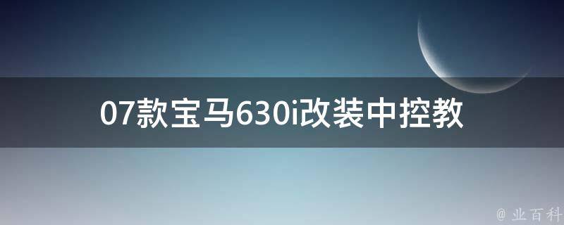 07款宝马630i改装中控(教你如何DIY打造个性化驾驶空间)。