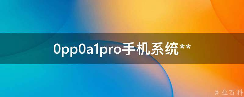 0pp0a1pro手机系统**_为什么会影响手机的**