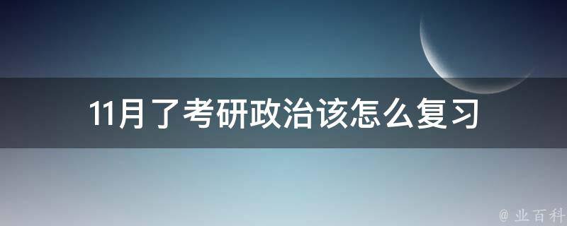 11月了考研政治该怎么复习 