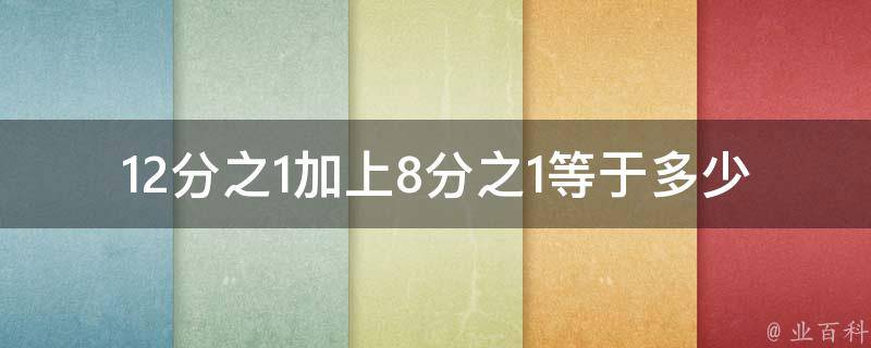 12分之1加上8分之1等于多少 