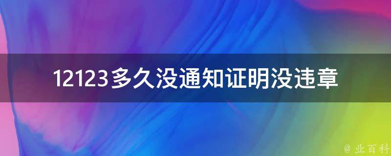 12123多久没通知证明没违章_如何查询车辆违章记录