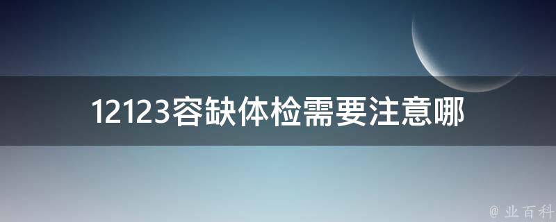 12123容缺体检_需要注意哪些问题