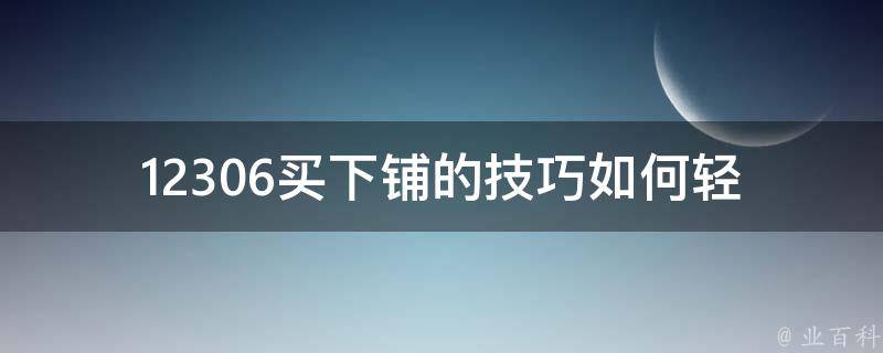 12306买下铺的技巧(如何轻松抢到心仪的铺位)