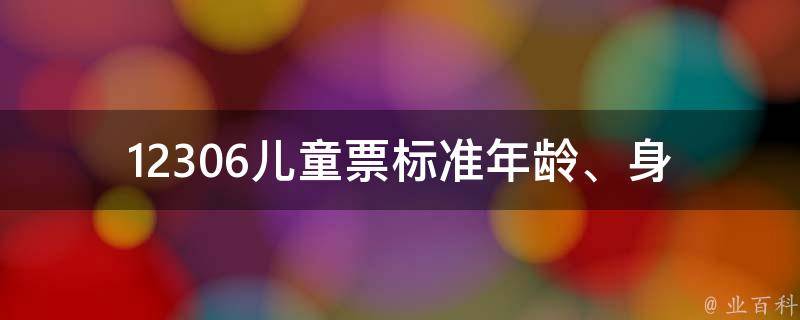 12306儿童票标准(年龄、身高、票价等详细解析)