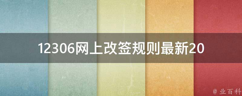 12306网上改签规则最新2023(如何操作？费用是多少？)