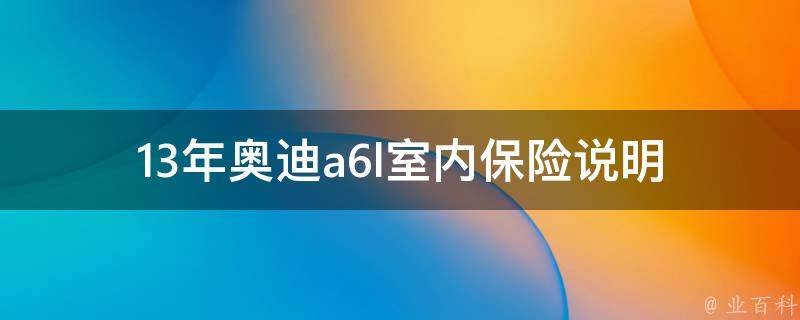 13年奥迪a6l室内保险说明_详细介绍奥迪a6l室内保险的作用和使用方法