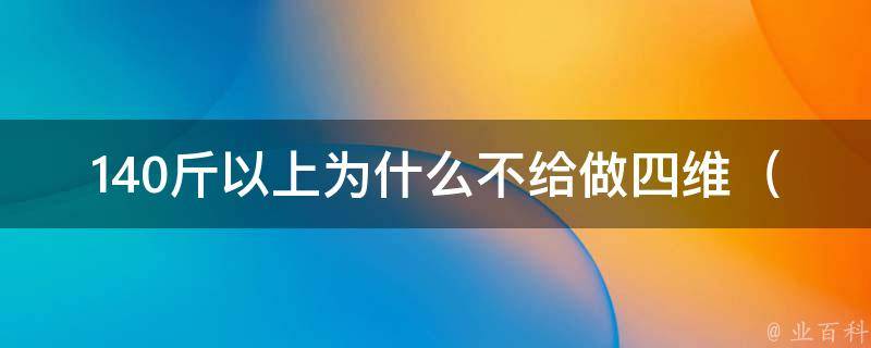 140斤以上为什么不给做四维_医生揭秘：胖人四维检查的风险和注意事项