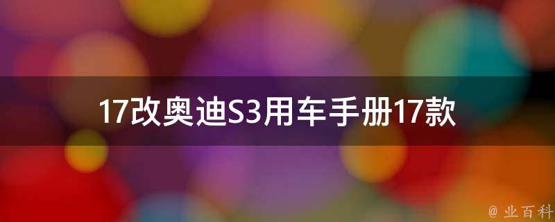 17改奥迪S3用车手册_17款奥迪S3改装指南及使用说明