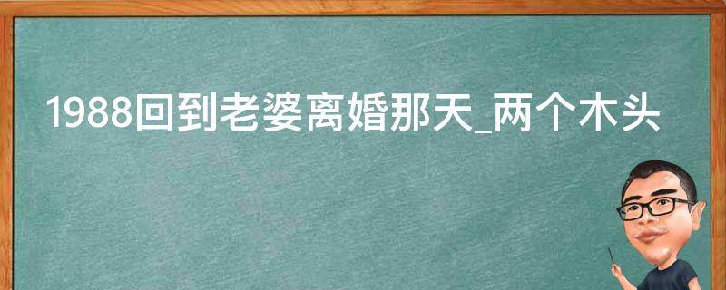 1988回到老婆离婚那天