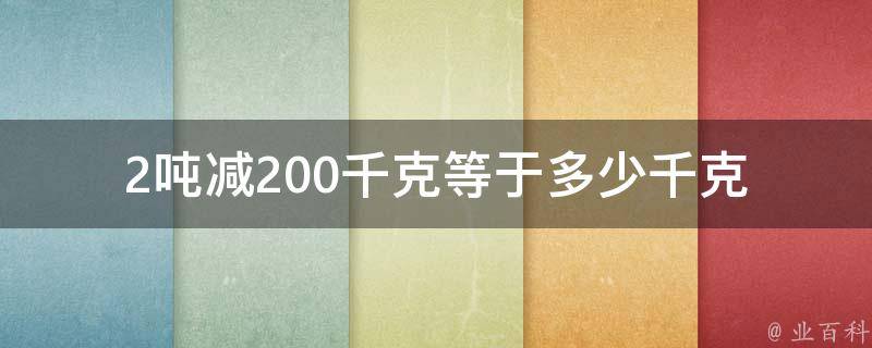 2吨减200千克等于多少千克 