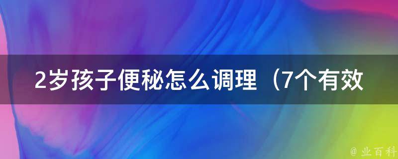 2岁孩子便秘怎么调理_7个有效方法让宝宝告别便秘烦恼