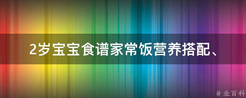 2岁宝宝食谱家常饭_营养搭配、快手做法、适合挑食宝宝