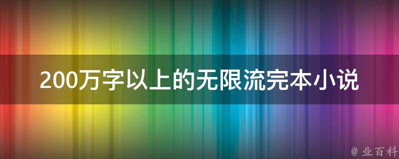 200万字以上的无限流完本小说 